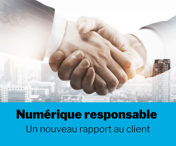 [Dossier] Numérique responsable : Un nouveau rapport au client