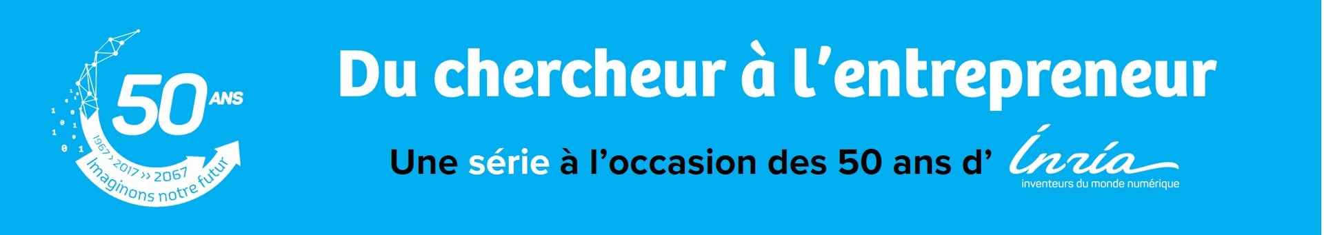série INRIA Du chercheur à l’entrepreneur