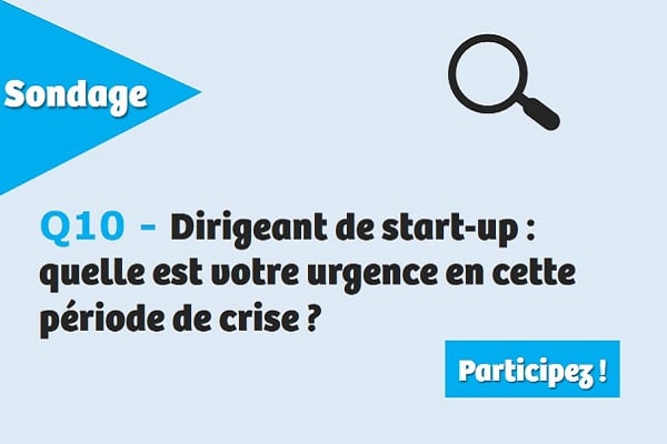 Q10 - Dirigeant de start-up : quelle est votre urgence en cette période de crise ?