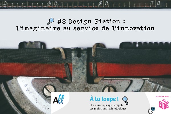 🔎 #8 Design Fiction : l’imaginaire au service de l’innovation